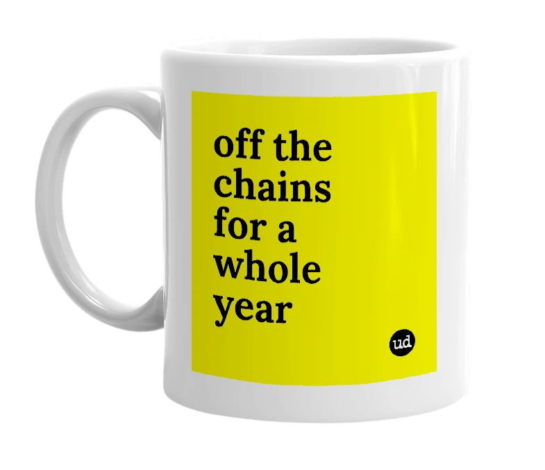 White mug with 'off the chains for a whole year' in bold black letters