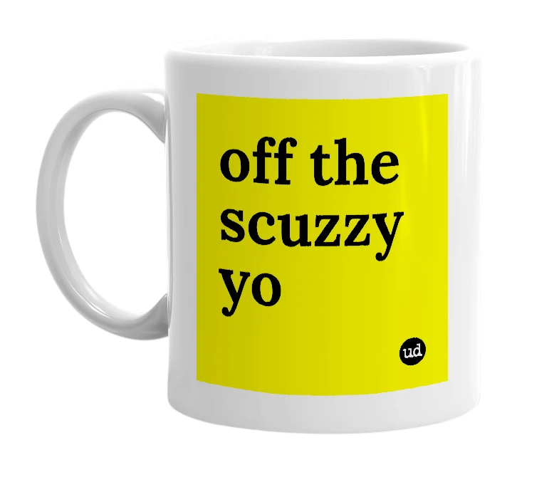 White mug with 'off the scuzzy yo' in bold black letters