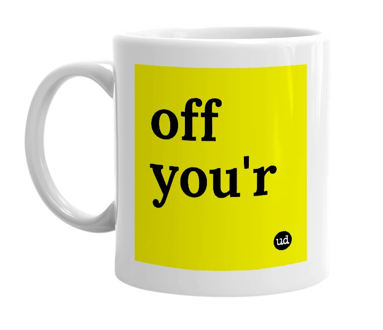 White mug with 'off you'r' in bold black letters