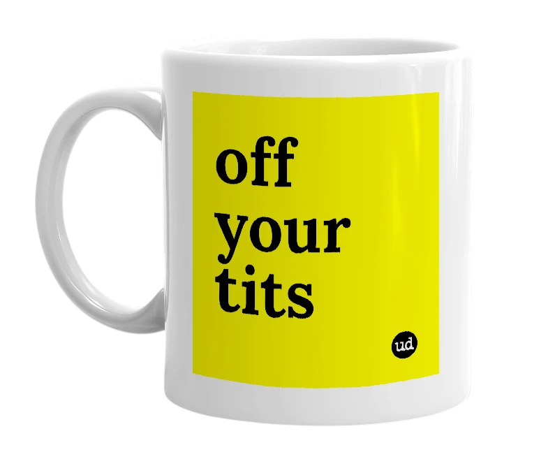 White mug with 'off your tits' in bold black letters