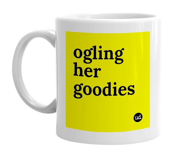White mug with 'ogling her goodies' in bold black letters