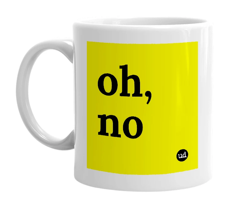 White mug with 'oh, no' in bold black letters