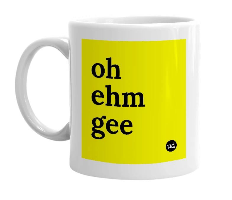 White mug with 'oh ehm gee' in bold black letters