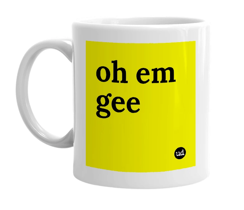 White mug with 'oh em gee' in bold black letters