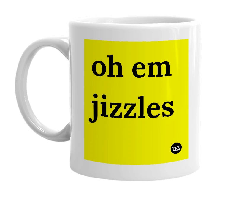 White mug with 'oh em jizzles' in bold black letters