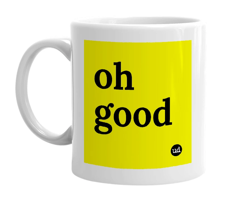 White mug with 'oh good' in bold black letters