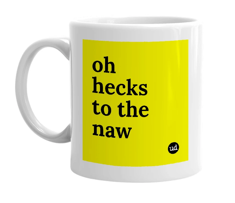 White mug with 'oh hecks to the naw' in bold black letters