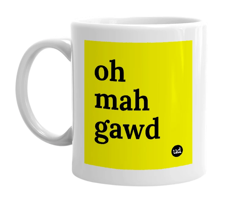 White mug with 'oh mah gawd' in bold black letters