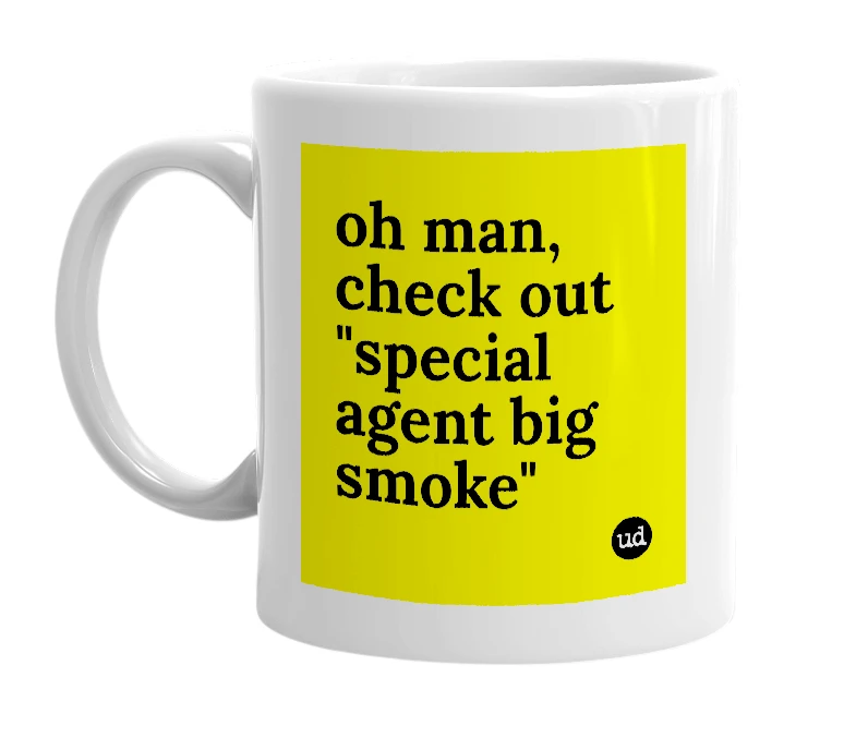 White mug with 'oh man, check out "special agent big smoke"' in bold black letters