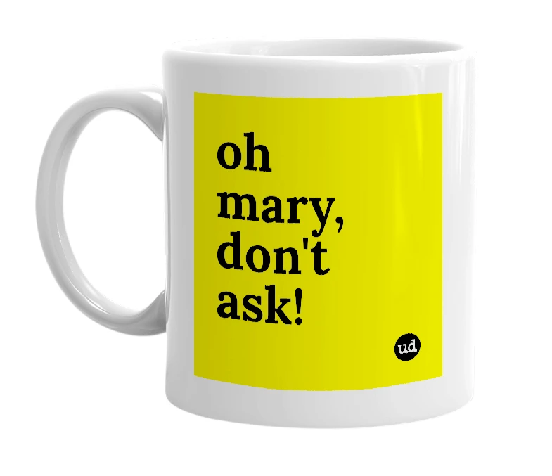 White mug with 'oh mary, don't ask!' in bold black letters