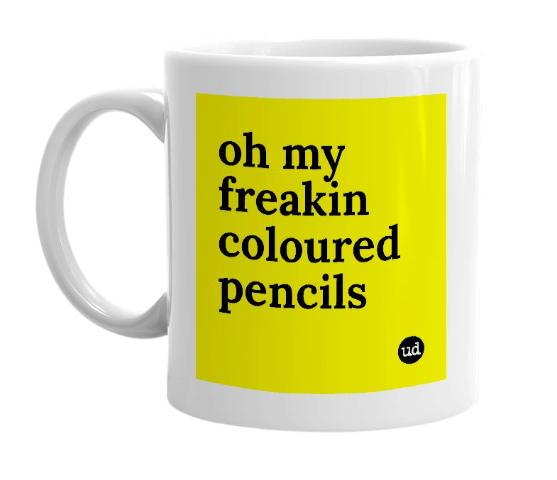White mug with 'oh my freakin coloured pencils' in bold black letters