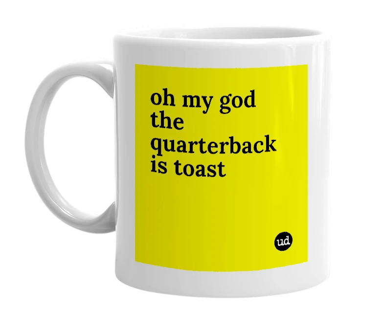 White mug with 'oh my god the quarterback is toast' in bold black letters