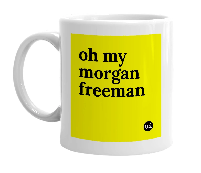 White mug with 'oh my morgan freeman' in bold black letters