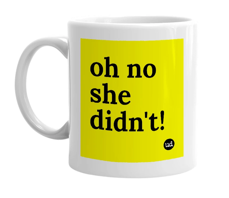White mug with 'oh no she didn't!' in bold black letters