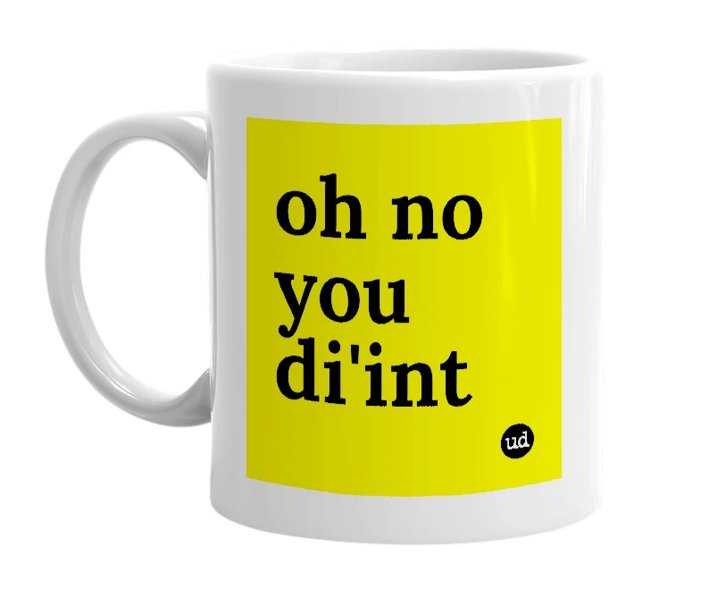 White mug with 'oh no you di'int' in bold black letters