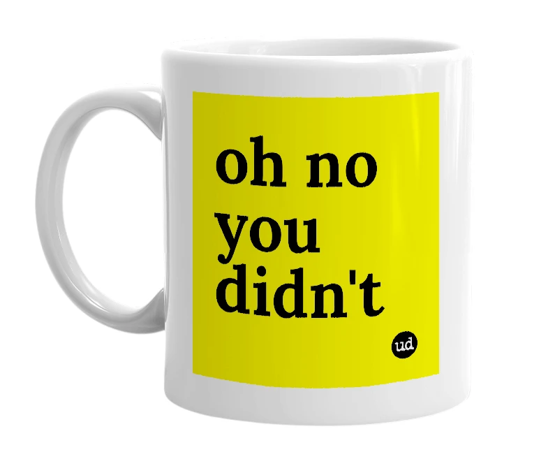 White mug with 'oh no you didn't' in bold black letters