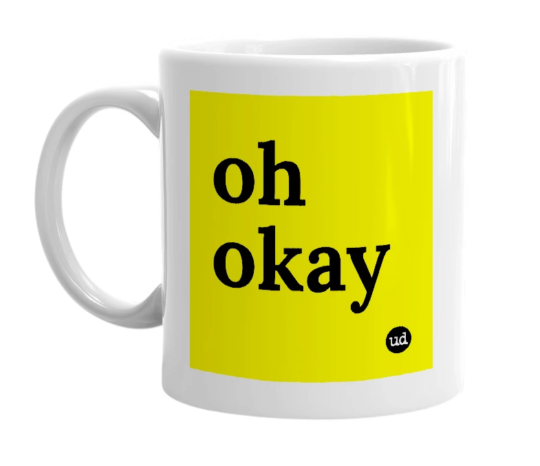 White mug with 'oh okay' in bold black letters