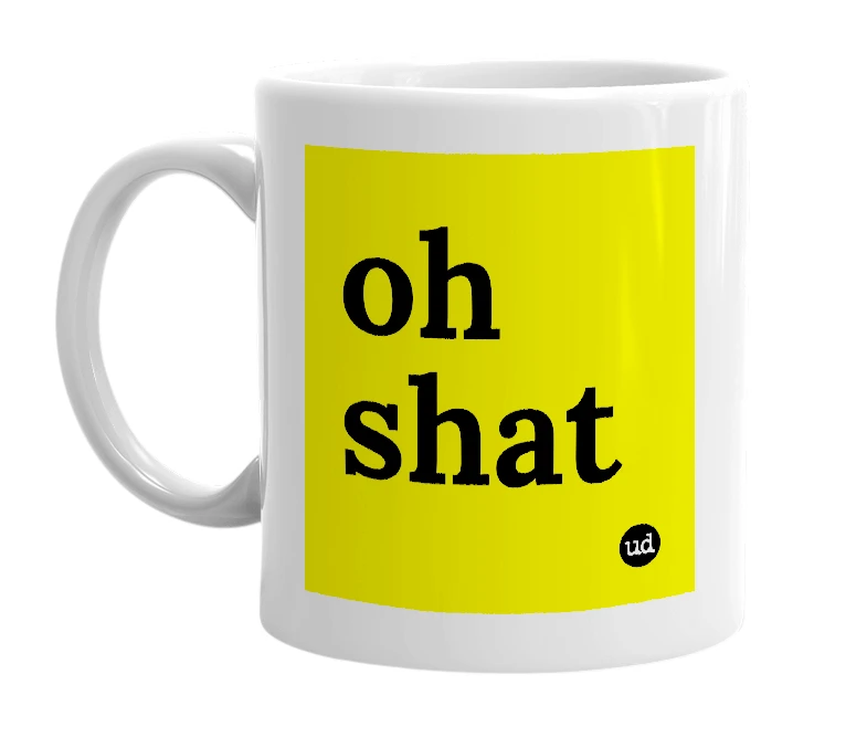 White mug with 'oh shat' in bold black letters