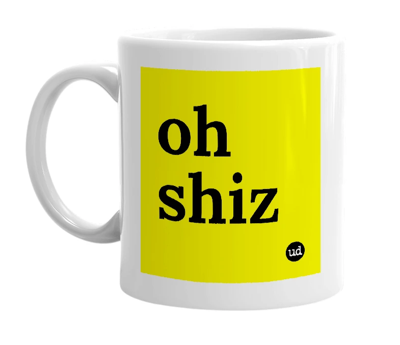 White mug with 'oh shiz' in bold black letters