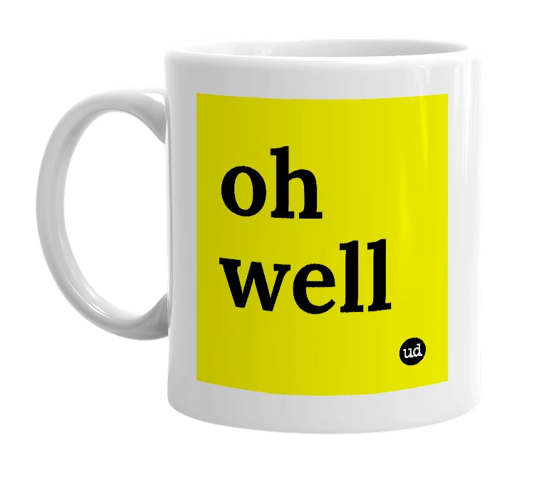 White mug with 'oh well' in bold black letters