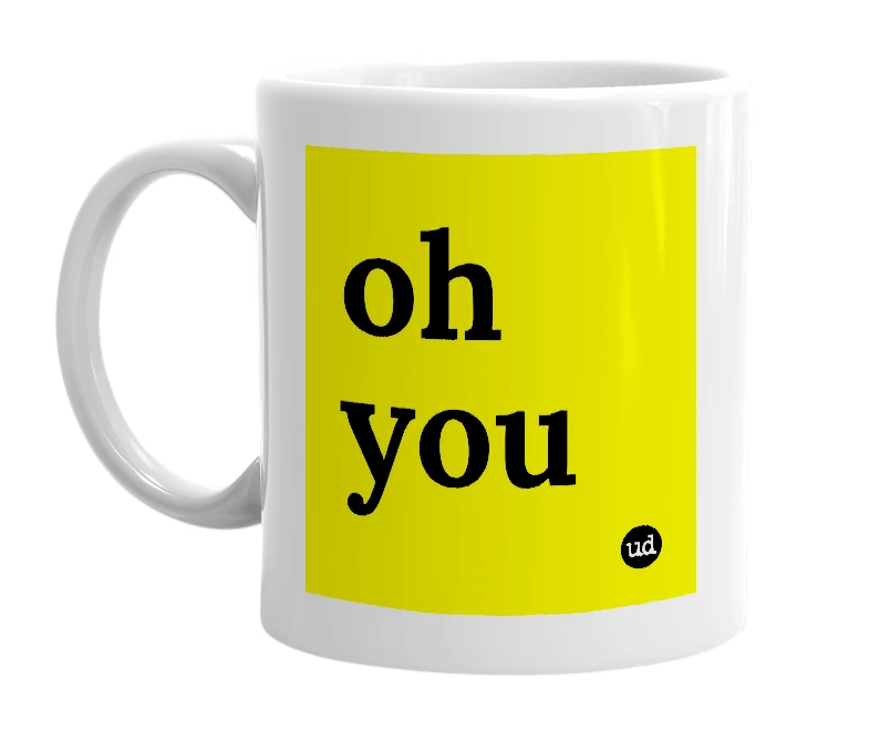 White mug with 'oh you' in bold black letters