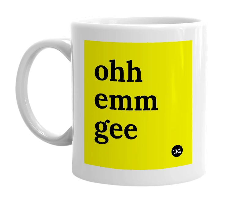 White mug with 'ohh emm gee' in bold black letters