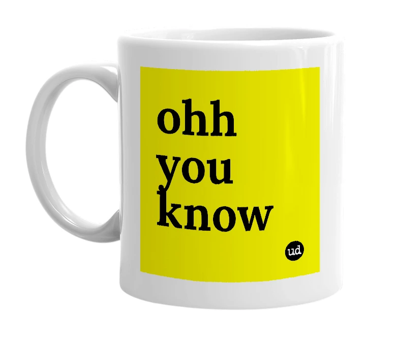 White mug with 'ohh you know' in bold black letters