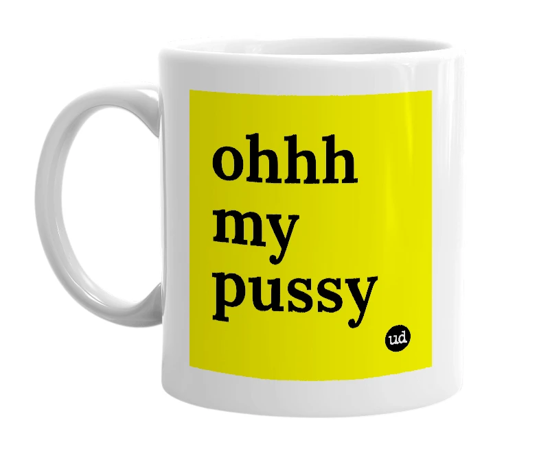 White mug with 'ohhh my pussy' in bold black letters