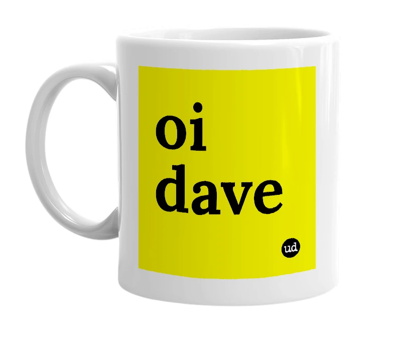 White mug with 'oi dave' in bold black letters