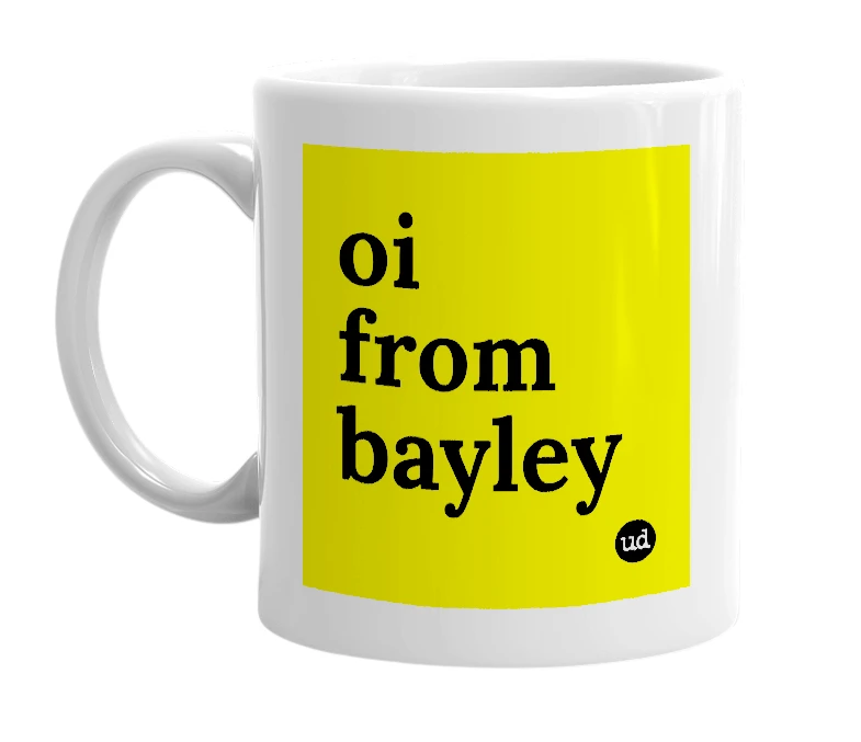 White mug with 'oi from bayley' in bold black letters