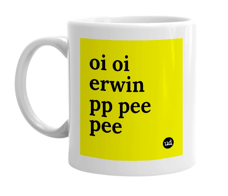 White mug with 'oi oi erwin pp pee pee' in bold black letters