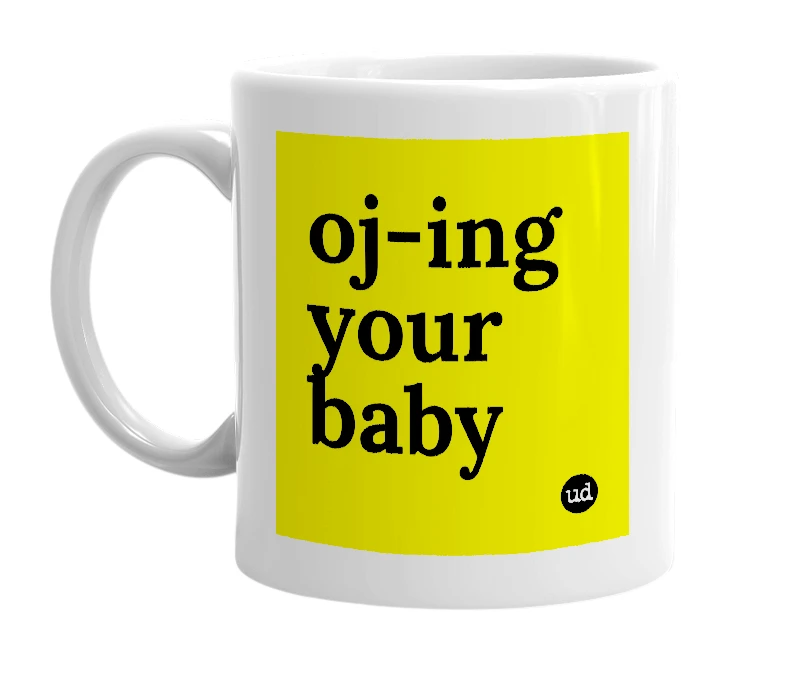 White mug with 'oj-ing your baby' in bold black letters