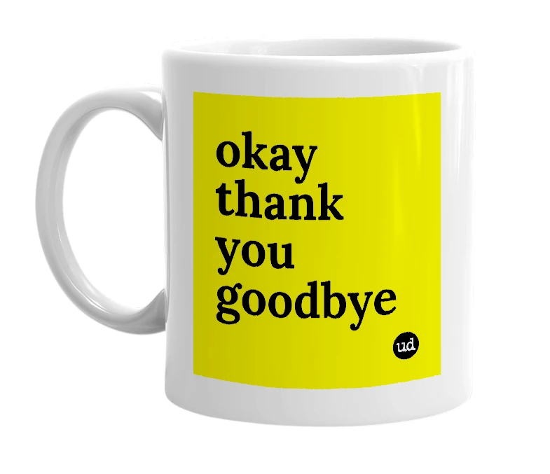 White mug with 'okay thank you goodbye' in bold black letters
