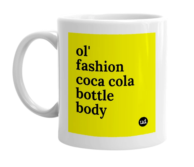 White mug with 'ol' fashion coca cola bottle body' in bold black letters