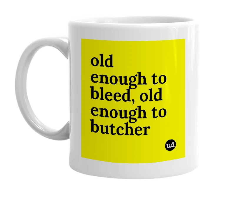 White mug with 'old enough to bleed, old enough to butcher' in bold black letters