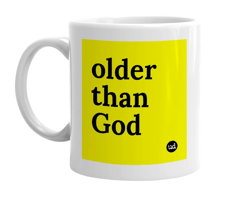 White mug with 'older than God' in bold black letters