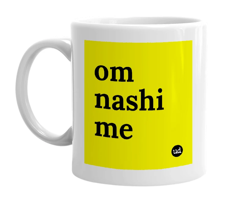 White mug with 'om nashi me' in bold black letters