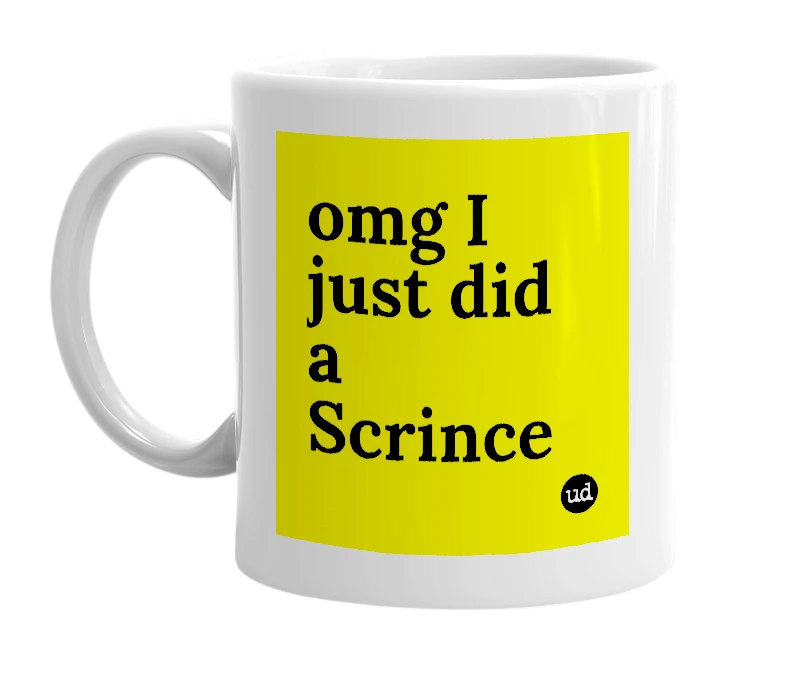 White mug with 'omg I just did a Scrince' in bold black letters