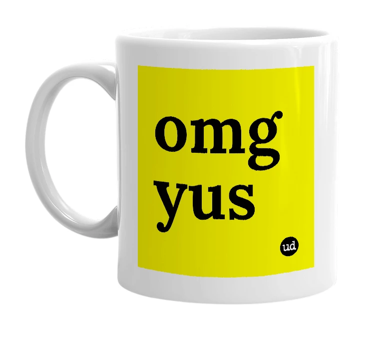 White mug with 'omg yus' in bold black letters