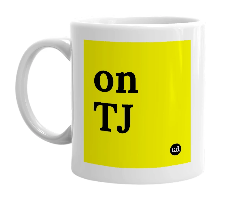 White mug with 'on TJ' in bold black letters