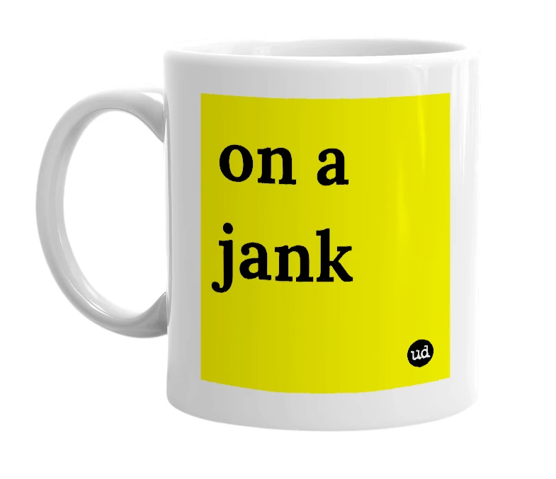 White mug with 'on a jank' in bold black letters