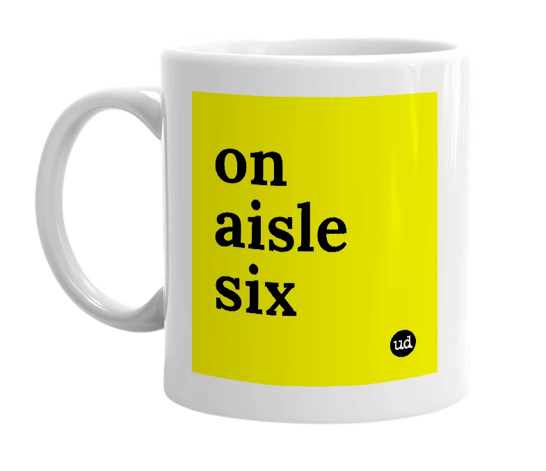 White mug with 'on aisle six' in bold black letters
