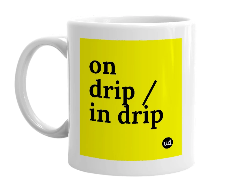 White mug with 'on drip / in drip' in bold black letters