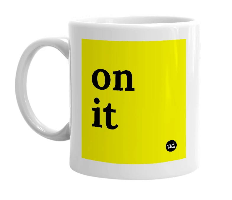 White mug with 'on it' in bold black letters