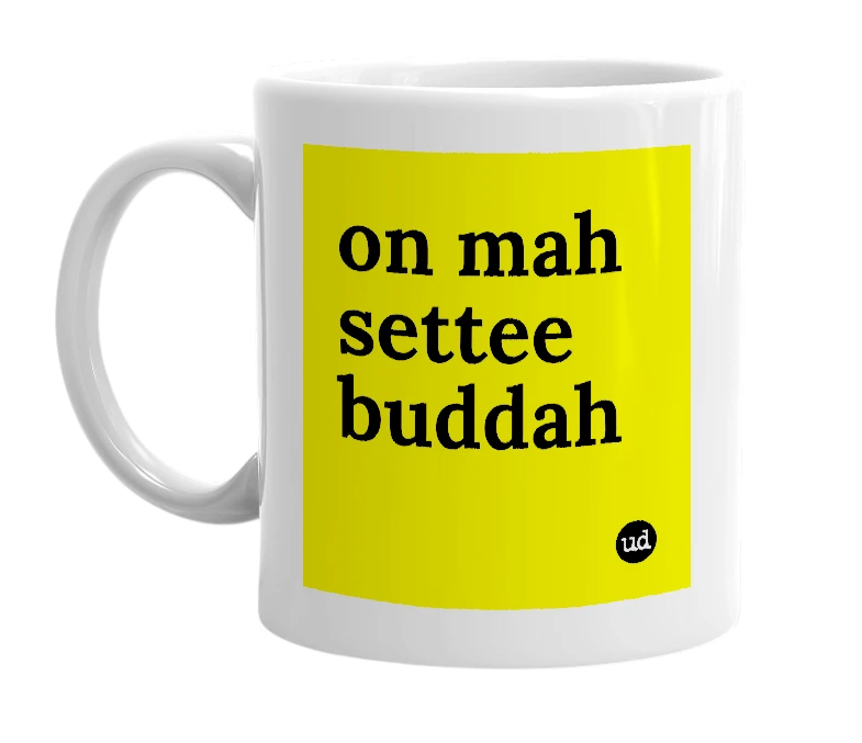 White mug with 'on mah settee buddah' in bold black letters