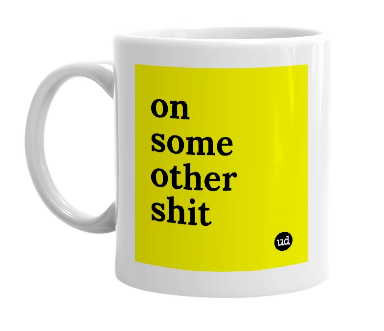 White mug with 'on some other shit' in bold black letters