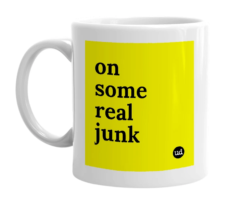White mug with 'on some real junk' in bold black letters