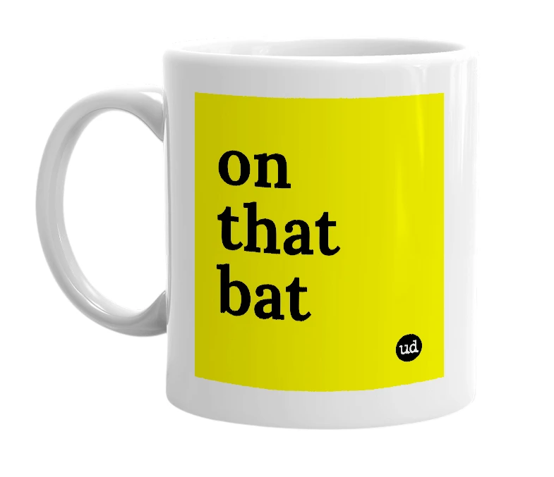 White mug with 'on that bat' in bold black letters