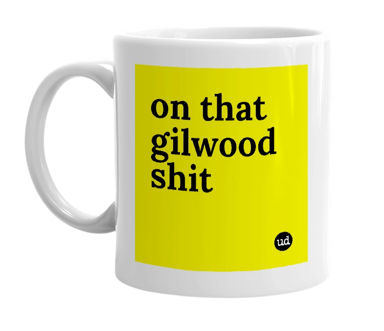 White mug with 'on that gilwood shit' in bold black letters