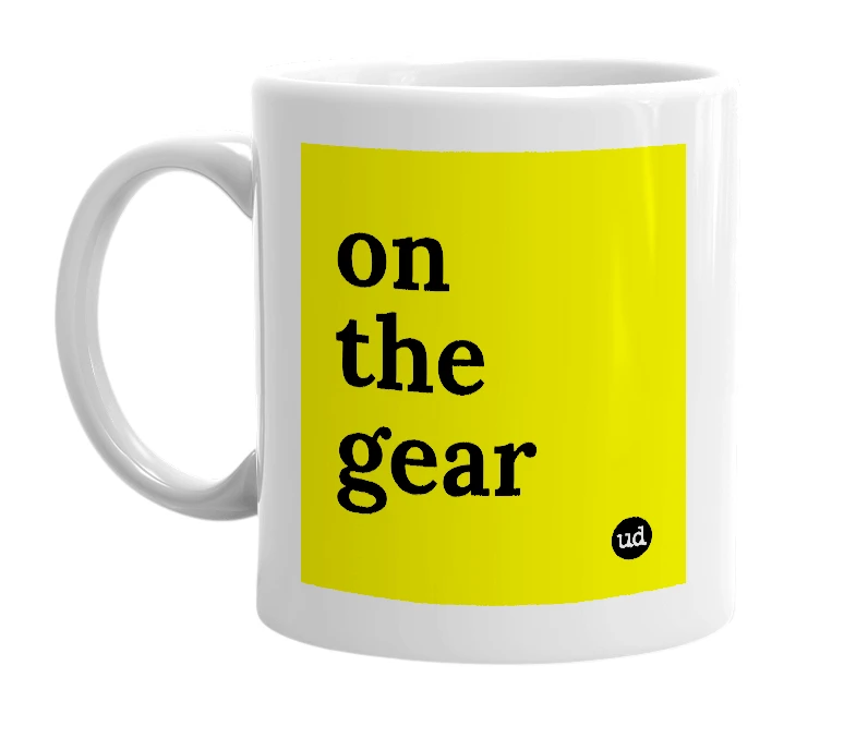 White mug with 'on the gear' in bold black letters